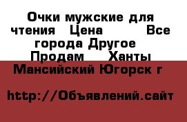 Очки мужские для чтения › Цена ­ 184 - Все города Другое » Продам   . Ханты-Мансийский,Югорск г.